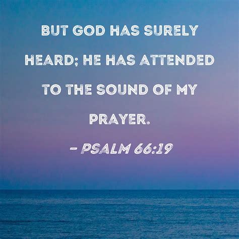 Psalm 66:19 But God has surely heard; He has attended to the sound of ...