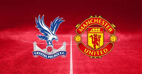 Crystal Palace vs Manchester United LIVE highlights and reaction as ...