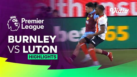 Burnley vs Luton - Highlights | Premier League 23/24 | Vidio