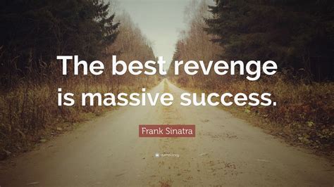 Frank Sinatra Quote: “The best revenge is massive success.” (18 ...