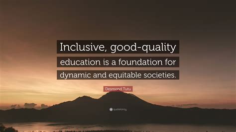 Desmond Tutu Quote: “Inclusive, good-quality education is a foundation ...