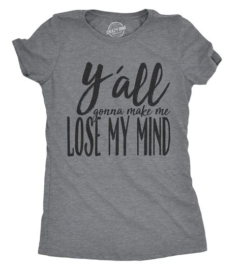 Y'all Gonna Make Me Lose My Mind Women's Tshirt | Sassy shirts, T ...