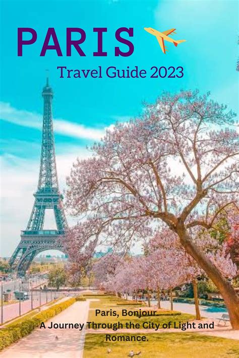 PARIS TRAVEL GUIDE 2023: Paris, Bonjour! A Journey Through the City of ...