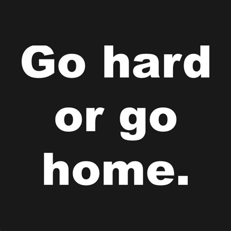 Go hard or go home - Motivational - T-Shirt | TeePublic