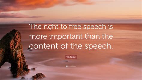 Voltaire Quote: “The right to free speech is more important than the ...