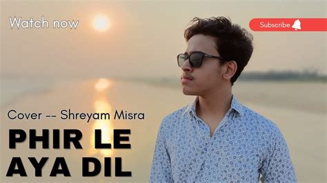 Phir Le Aya Dil - Cover | Shreyam Misra | Arijit Singh | Rekha Bhardwaj ...