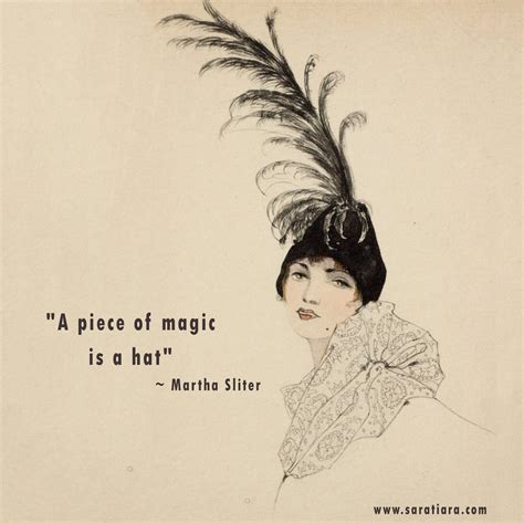 A piece of magic is a hat. Quote by Martha Sliter #FashionQuote #quote ...