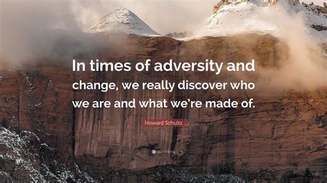 Howard Schultz Quote: “In times of adversity and change, we really ...