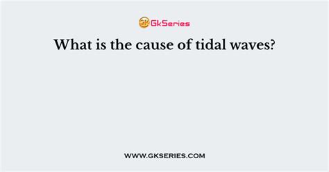 What is the cause of tidal waves?