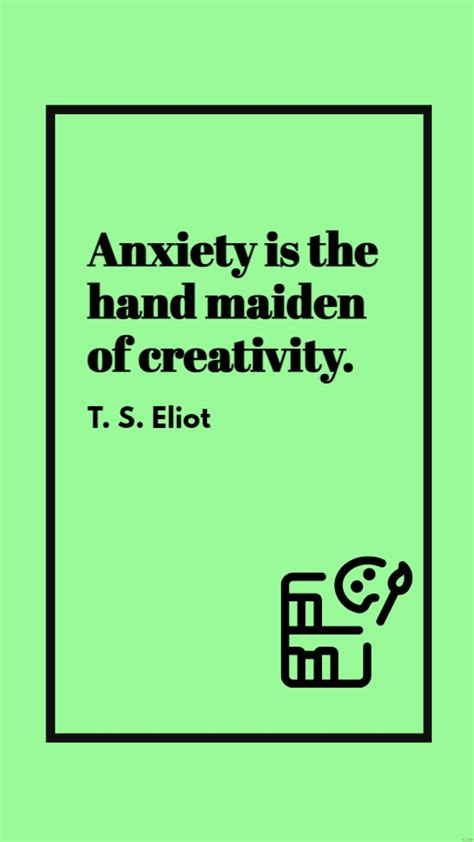 T. S. Eliot - Anxiety is the hand maiden of creativity. in JPG ...