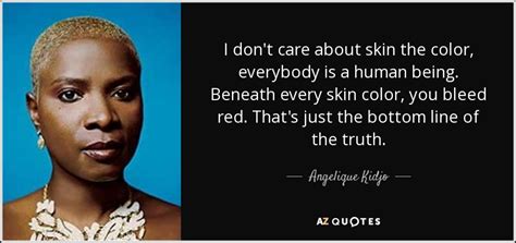 Angelique Kidjo quote: I don't care about skin the color, everybody is a...