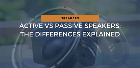 Active Vs Passive Speakers: The Differences Explained