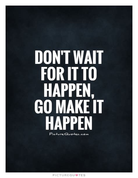 Make It Happen Quotes | www.imgkid.com - The Image Kid Has It!