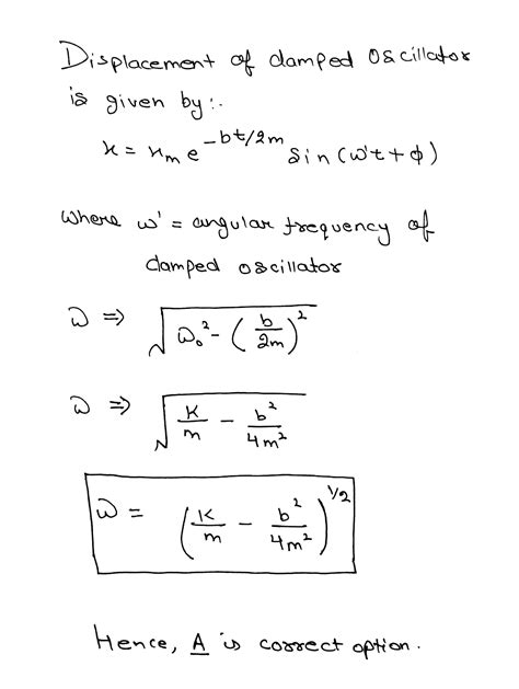 The equation of a damped simple harmonic motion is md^2x/dt^2 + bdx/dt ...