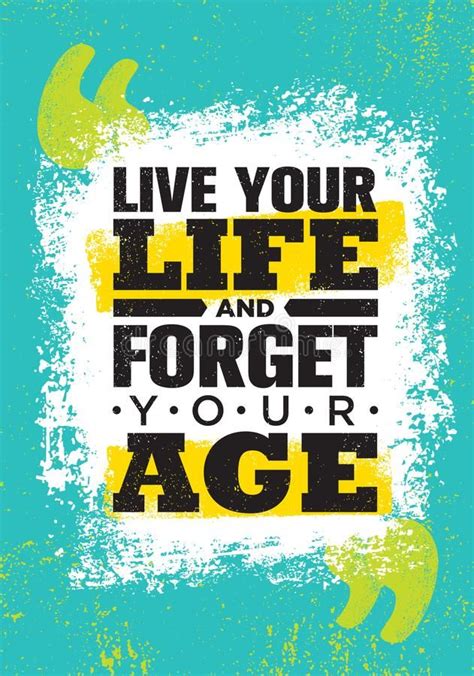 Live Your Life And Forget Your Age. Inspiring Creative Motivation Quote ...