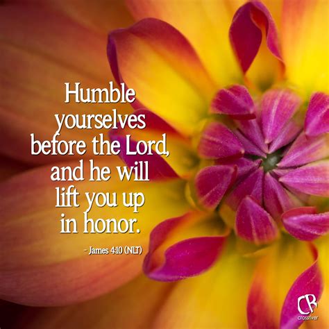 James 4:10 (NIV) Humble yourselves before the Lord, and he will lift ...