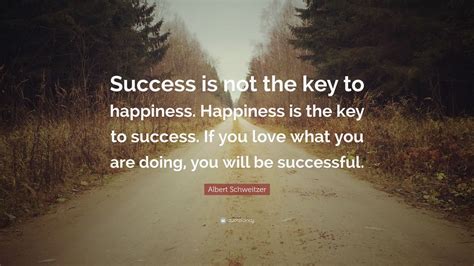 Albert Schweitzer Quote: “Success is not the key to happiness ...