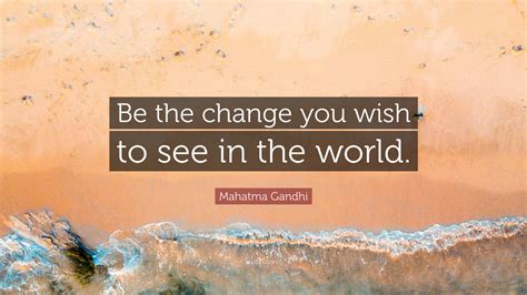 Gandhi Quote Be The Change You Wish To See In The World - Be The Change ...