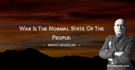 War is the normal state of the people. - Benito Mussolini quotes