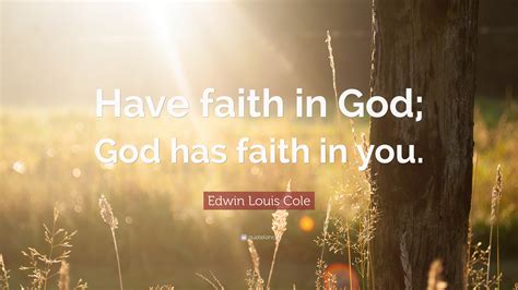 Edwin Louis Cole Quote: “Have faith in God; God has faith in you.”