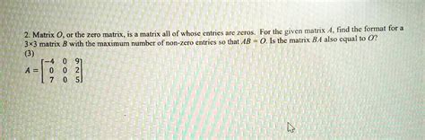 SOLVED: 2. Matrix 0, or the zero matrix, is a matrix all of whose ...