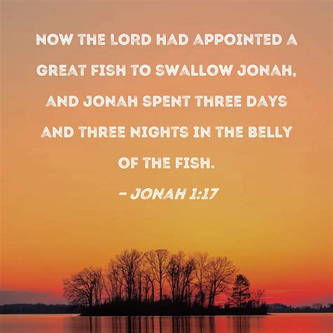 Jonah 1:17 Now the LORD had appointed a great fish to swallow Jonah ...