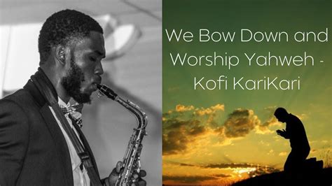 We Bow Down And Worship Yahweh - Kofi Karikari | Saxophone Instrumental ...