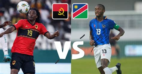 Angola vs Namibia TV Channel, Kick-off time, Team News - Kenyastax