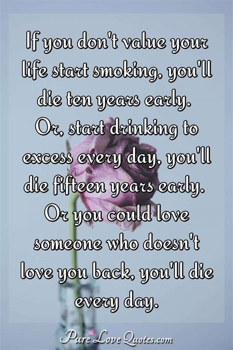 If you don't value your life start smoking, you'll die ten years early ...