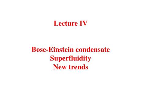 PPT - Lecture IV Bose-Einstein condensate Superfluidity New trends ...