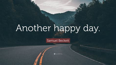 Samuel Beckett Quote: “Another happy day.”