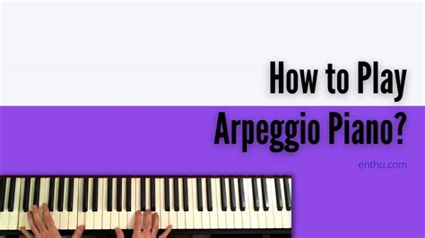 How to Play Arpeggio Piano? - EnthuZiastic