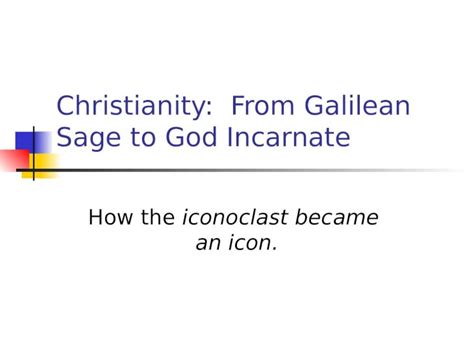 (PPT) Christianity: From Galilean Sage to God Incarnate How the ...