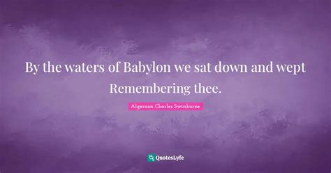 By the waters of Babylon we sat down and wept Remembering thee ...