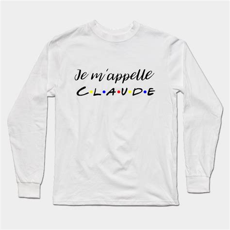 Friends - Je m'appelle Claude - Joey Tribbiani - Long Sleeve T-Shirt ...