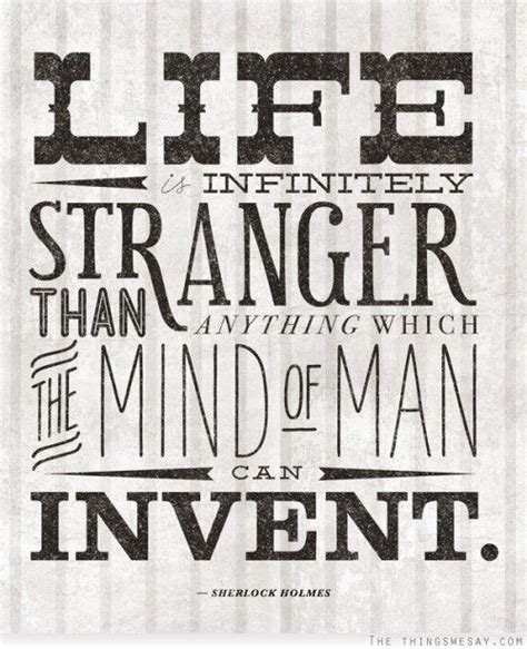 Life is infinitely stranger than anything the mind could invent ...