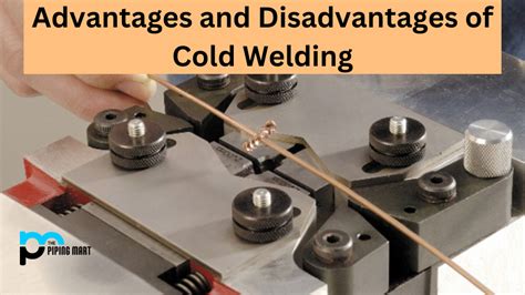 Advantages and Disadvantages of Cold Welding