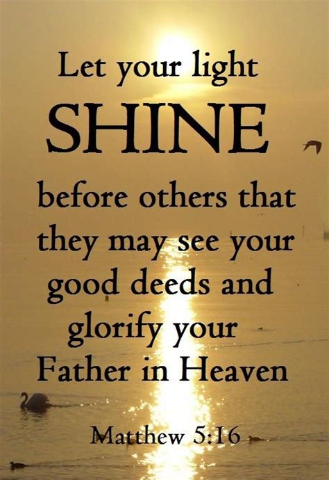 Matthew 5:16 KJV...Let your light so shine before men, that they may ...