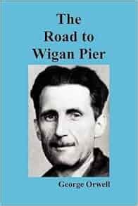 The Road to Wigan Pier: George Orwell: 9781849029698: Amazon.com: Books