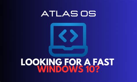 Atlas OS Download and Features: Supercharge Your Windows 10 Experience