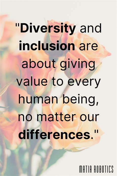 Diversity and inclusion are about giving value to every human being, no ...