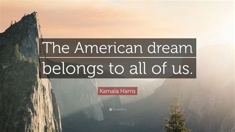 Kamala Harris Quote: “The American dream belongs to all of us.”