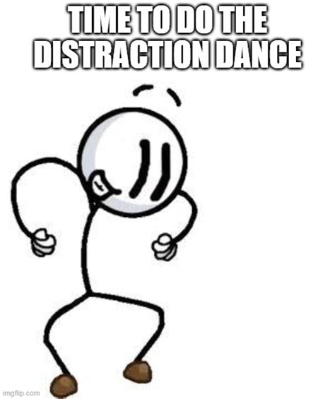 It's time to do the Distraction Dance - Imgflip