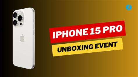 iPhone 15 Pro Unboxing Event: What's New in Apple's Latest and Greatest?