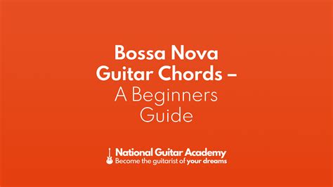 Bossa Nova Guitar Chords - A Beginners Guide - National Guitar Academy