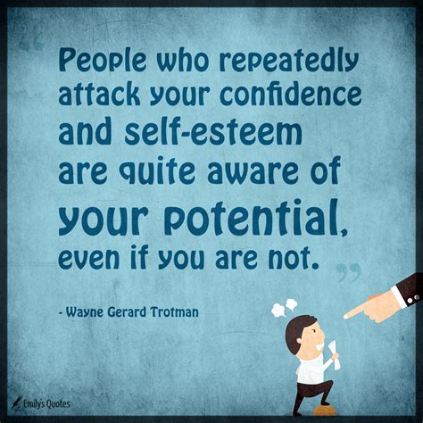 People who repeatedly attack your confidence and self-esteem are quite ...