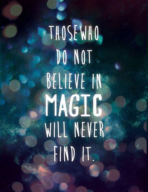 Those who do not believe in magic will never find it. | Believe quotes ...