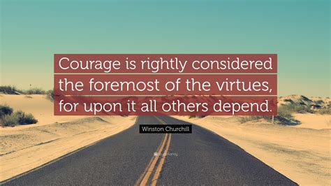 Winston Churchill Quote: “Courage is rightly considered the foremost of ...