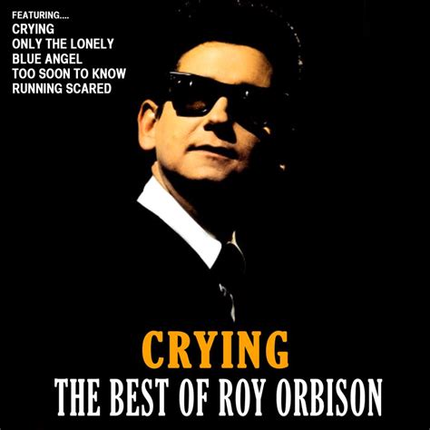 Crying: The Best of Roy Orbison - Roy Orbison — Listen and discover ...