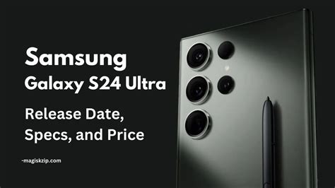 Samsung Galaxy S24 Ultra: Release Date, Specs, and Price - Magisk ZIP